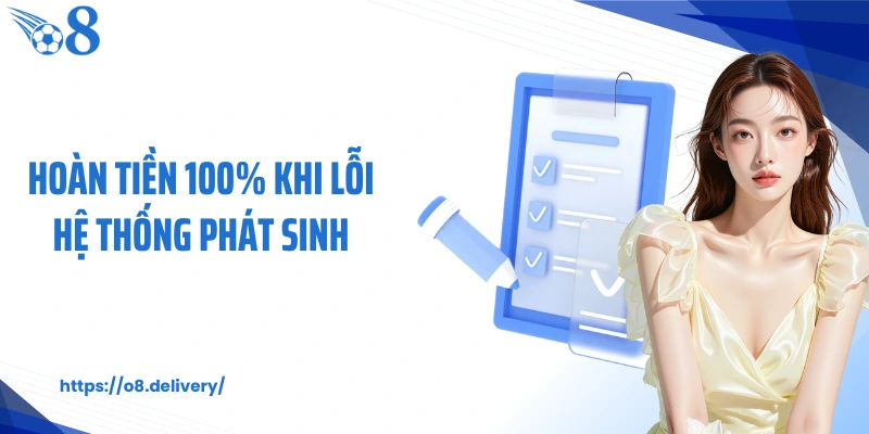 Hoàn tiền 100% khi lỗi hệ thống phát sinh