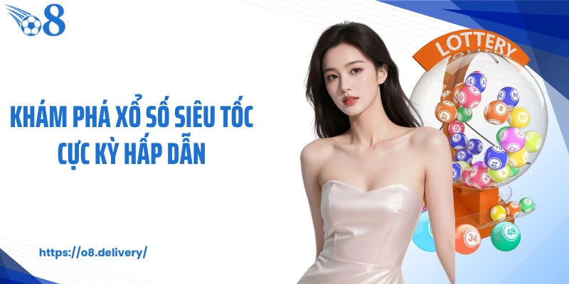 Khám phá xổ số siêu tốc cực kỳ hấp dẫn