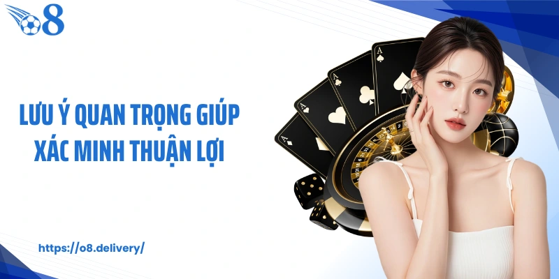 Lưu ý quan trọng giúp xác minh thuận lợi