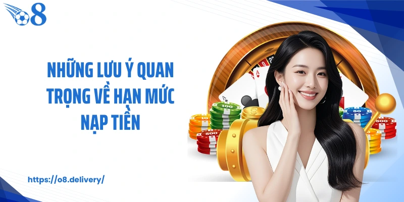 Những lưu ý quan trọng về hạn mức nạp tiền