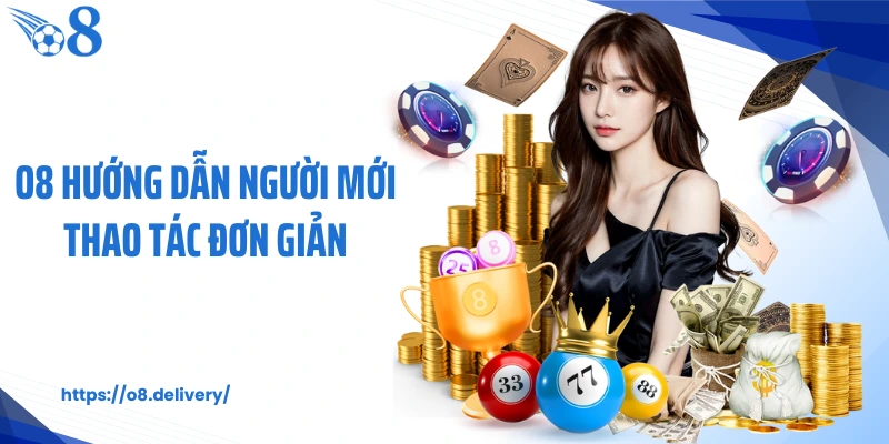 O8 hướng dẫn người mới thao tác đơn giản