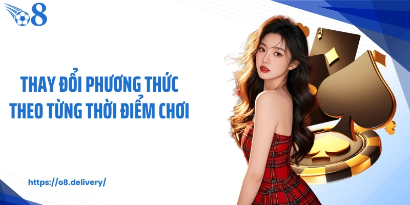Thay đổi phương thức theo từng thời điểm chơi