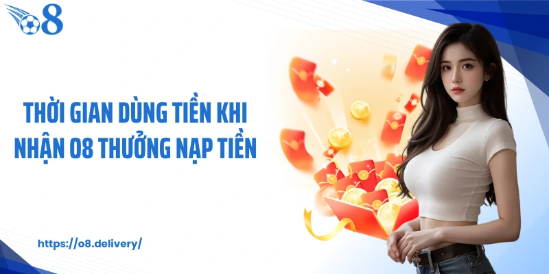 Thời gian dùng tiền khi nhận O8 thưởng nạp tiền