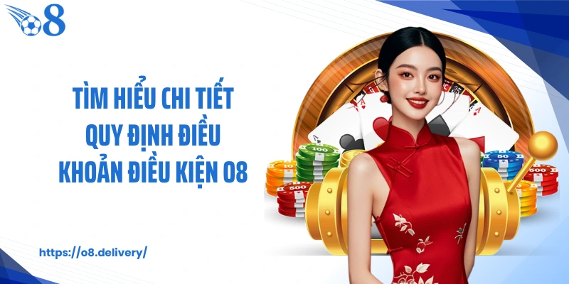 Tìm hiểu chi tiết quy định điều khoản điều kiện O8